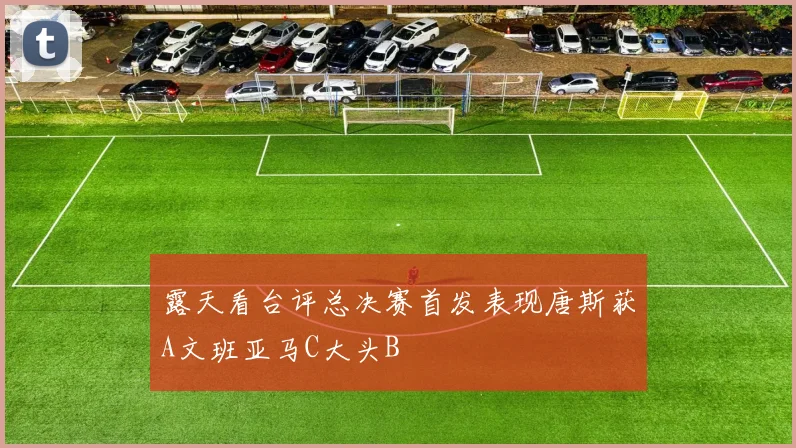 露天看台评总决赛首发表现唐斯获A文班亚马C大头B